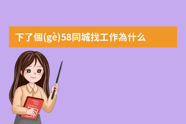 下了個(gè)58同城找工作為什么我還沒(méi)寫簡(jiǎn)歷就有好多人問(wèn)我找不著工作？